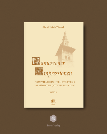 Damaszener Impressionen Band I – Vielbesuchte Stätten & Berühmte Gottesfreunde